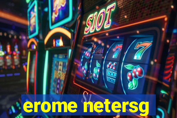 erome netersg